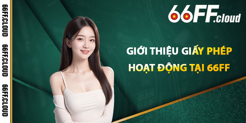 Giới Thiệu Giấy Phép Hoạt Động Tại 66FF