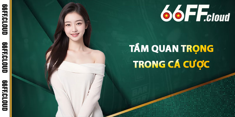 Tầm Quan Trọng Trong Cá Cược